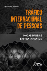 Title: Tráfico Internacional de Pessoas: Modalidades e Enfrentamentos, Author: Daially Hiller Guimarães