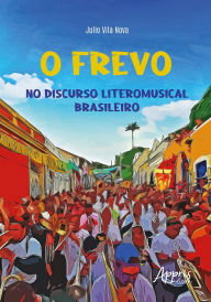 Title: O Frevo no Discurso Literomusical Brasileiro, Author: Julio Vila Nova