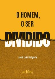 Title: O homem, O Ser Dividido, Author: José Luiz Delgado
