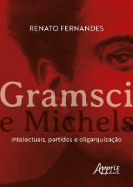 Title: Gramsci e Michels: Intelectuais, Partidos e Oligarquização, Author: Renato Fernandes