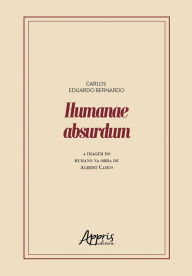 Title: Humanae Absurdum: A Imagem do Humano na Obra de Albert Camus, Author: Carlos Eduardo Bernardo