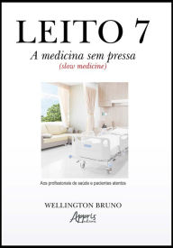 Title: Leito 7: A Medicina Sem Pressa (Slow Medicine), Author: Wellington Bruno