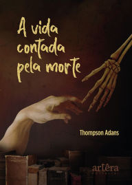 Title: A Vida Contada pela Morte, Author: Thompson Adans