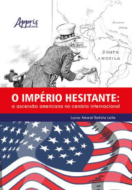 Title: O Império Hesitante: A Ascensão Americana no Cenário Internacional, Author: Lucas Amaral Batista Leite