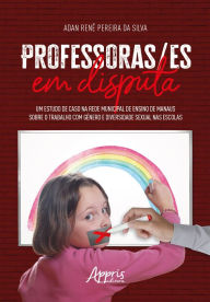 Title: Professoras/ES em Disputa: Um Estudo de Caso na Rede Municipal de Ensino de Manaus Sobre o Trabalho com Gênero e Diversidade Sexual nas Escolas, Author: Adan Renê Pereira da Silva