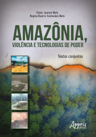 Title: Amazônia, Violência e Tecnologias de Poder: Textos Conjuntos, Author: Vitale Joanoni Neto