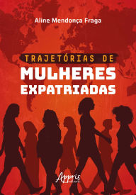 Title: Trajetórias de Mulheres Expatriadas, Author: Aline Mendonça Fraga