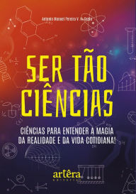 Title: Ser Tão Ciências: Ciências para Entender a Magia da Realidade e da Vida Cotidiana!, Author: Antonio Manoel Pereira V. N. Costa