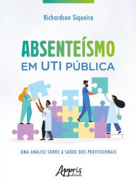 Title: Absenteísmo em UTI Pública: Uma Análise sobre a Saúde dos Profissionais, Author: Richardson Siqueira