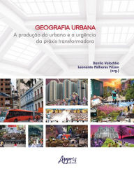 Title: Geografia Urbana: A Produção do Urbano e a Urgência da Práxis Transformadora, Author: Danilo Volochko