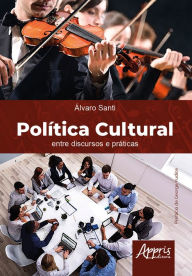Title: Política Cultural: Entre Discursos e Práticas, Author: Álvaro Santi
