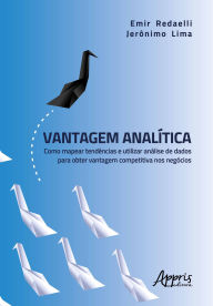 Title: Vantagem Analítica: Como Mapear Tendências e Utilizar Análise de Dados para Obter Vantagem Competitiva nos negócios, Author: Emir Redaelli