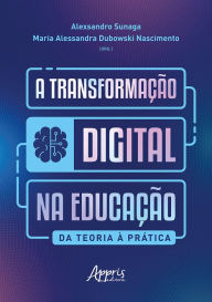 Title: A Transformação Digital na Educação: Da Teoria à Prática, Author: Alexsandro Sunaga