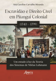 Title: Escravidão e Direito Cível em Pitangui Colonial (1740 - 1799):: Um Estudo à Luz da Teoria dos Sistemas de Niklas Luhmann, Author: Ana Caroline Carvalho Miranda