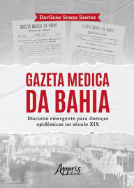 Title: Gazeta Medica da Bahia: Discurso Emergente Para Doenças Epidêmicas no Século XIX, Author: Davilene Souza Santos