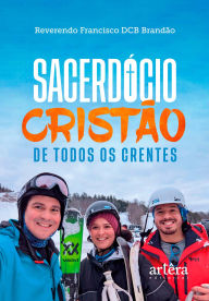 Title: O Sacerdócio Cristão de Todos os Crentes, Author: Reverendo Francisco DCB Brandão