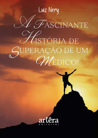 Title: A Fascinante História de Superação de um Médico, Author: Luiz Nery