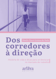 Title: Dos Corredores à Direção: História de Vida e Dicas para se Destacar no Mercado de Trabalho, Author: Sheila Floro Gomes de Melo