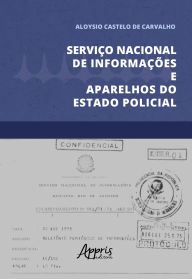 Title: Serviço Nacional de Informações e Aparelhos do Estado Policial, Author: Aloysio Castelo de Carvalho