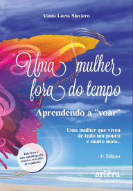 Title: Uma Mulher Fora do Tempo: Aprendendo a Voar, Author: Vânia Lúcia Slaviero