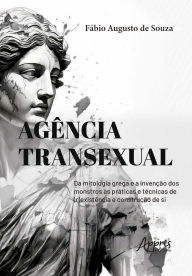 Title: Agência Transexual: Da Mitologia Grega e a Invenção dos Monstros às Práticas e Técnicas de (R)existência e Construção de Si, Author: Fábio Augusto de Souza