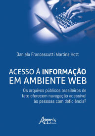 Title: Acesso à Informação em Ambiente Web: Os Arquivos Públicos Brasileiros de Fato Oferecem Navegação Acessível às Pessoas com Deficiência?, Author: Daniela Francescutti Martins Hott