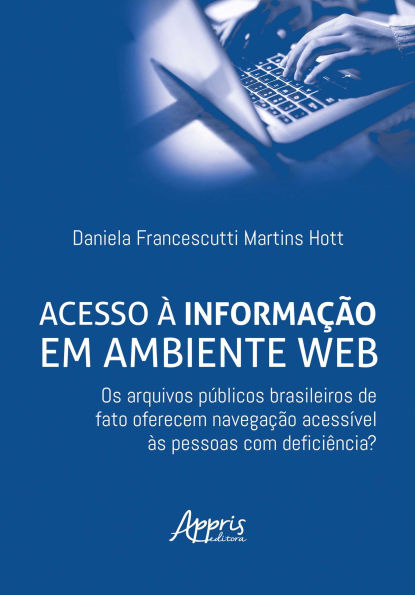 Acesso à Informação em Ambiente Web: Os Arquivos Públicos Brasileiros de Fato Oferecem Navegação Acessível às Pessoas com Deficiência?
