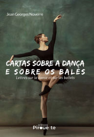 Title: Cartas Sobre A Dança E Sobre Os Balés: Lettres sur la Danse et sur les Ballets, Author: Jean Georges Noverre