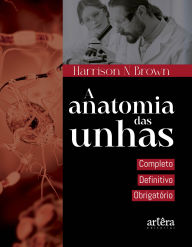 Title: A Anatomia das Unhas: Completo, Definitivo, Obrigatório, Author: Harrison N Brown