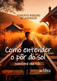 Title: Como Entender o Pôr do Sol, Author: Roberto Ribeiro de Andrade