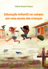 Title: Educação Infantil no Campo: Por uma Escola das Crianças, Author: Cléria Paula Franco