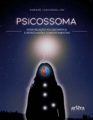 Title: Psicossoma: Inter-Relação Holossomática e Repercussões Comportamentais, Author: Marghê Vasconcellos