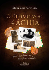 It books download O Último Voo da Águia: Doces Lembranças Também Matam by Malu Guilhermino (English literature) MOBI
