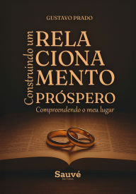 Title: Construindo um Relacionamento Próspero: Compreendendo o meu Lugar, Author: Gustavo Prado