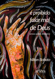 Title: É Proibido Falar Mal de Deus: Prosa Quase Distópica, Author: Nilton Bobato