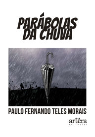 Title: Parábolas da Chuva, Author: Paulo Fernando Teles Morais