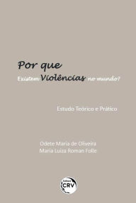 Title: Por que existem violências no mundo? Estudo teórico e prático, Author: Odete Maria de Oliveira