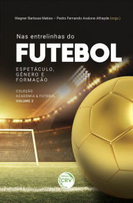 Title: Nas entrelinhas do futebol: espetáculo, gênero e formação coleção academia & futebol - volume 2, Author: Wagner Barbosa Matias