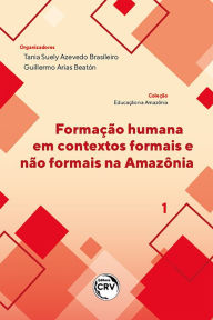 Title: Formação humana em contextos formais e não formais na Amazônia coleção educação na Amazônia - volume 1, Author: Tania Suely Azevedo Brasileiro