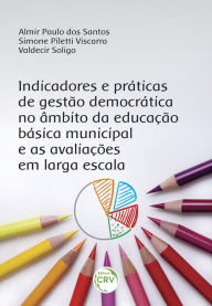 Title: Indicadores e práticas de gestão democrática no âmbito da educação básica municipal e as avaliações em larga escala, Author: Almir Paulo dos Santos