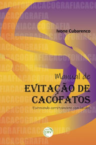 Title: Manual de evitação de cacófatos: escrevendo corretamente com lucidez, Author: Ivone Cubarenco