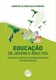 Title: Educação de jovens e adultos: vivências e práticas interdisciplinares em Vera Cruz - BA, Author: André de Oliveira Silva Ferreira