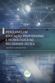 Title: Pesquisas em educação profissional e tecnológica no Rio Grande do Sul: desafios e perspectivas, Author: Liliana Soares Ferreira