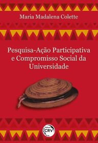 Title: Pesquisa-ação participativa e compromisso social da universidade, Author: Maria Madalena Colette