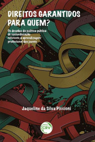 Title: Direitos garantidos para quem? Os desafios da política pública de sócio educação referente à aprendizagem profissional dos jovens, Author: Jaqueline da Silva Piccioni