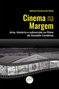Title: Cinema na margem: arte, história e subversão no filme de Ozualdo Candeias, Author: Edinei Pereira da Silva