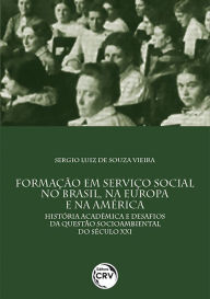 Title: Formação em serviço social no Brasil, na Europa e na América: história acadêmica e desafios da questão socioambiental do século XXI, Author: Sergio Luiz de Souza Vieira