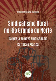 Title: Sindicalismo rural no rio grande do norte: da igreja ao novo sindicalismo - cultura e prática, Author: Baltazar Macaíba de Sousa