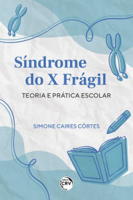 Title: Síndrome do x frágil: teoria e prática escolar, Author: Simone Caires Côrtes