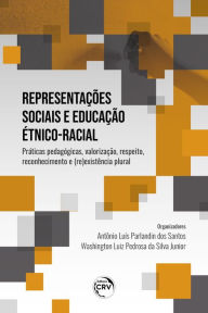 Title: Representações sociais e educação étnico-racial:: Práticas pedagógicas, valorização, respeito, reconhecimento e (re) existência plural, Author: Antônio Luís Parlandin Santos